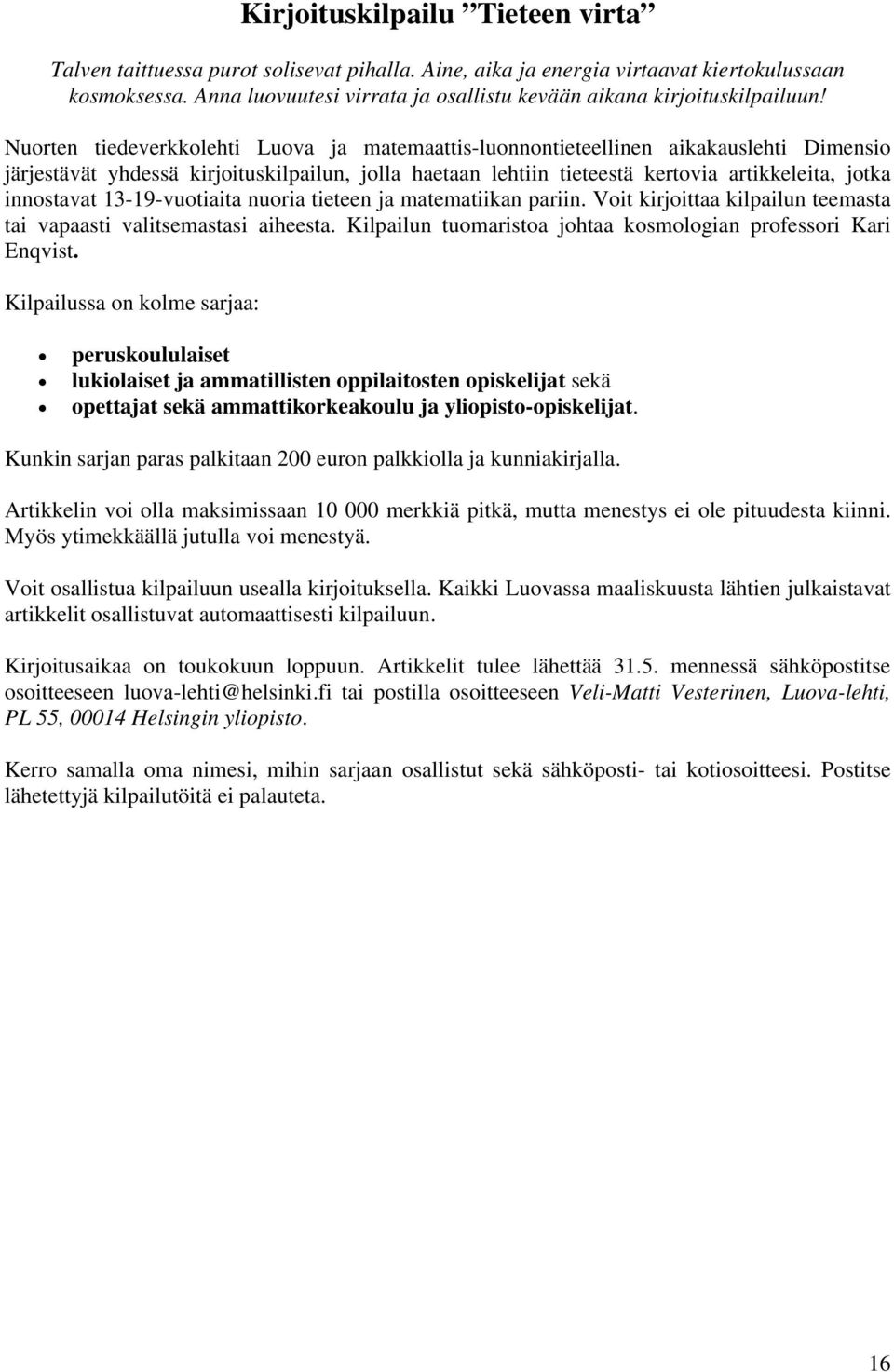 Nuorten tiedeverkkolehti Luova ja matemaattis-luonnontieteellinen aikakauslehti Dimensio järjestävät yhdessä kirjoituskilpailun, jolla haetaan lehtiin tieteestä kertovia artikkeleita, jotka
