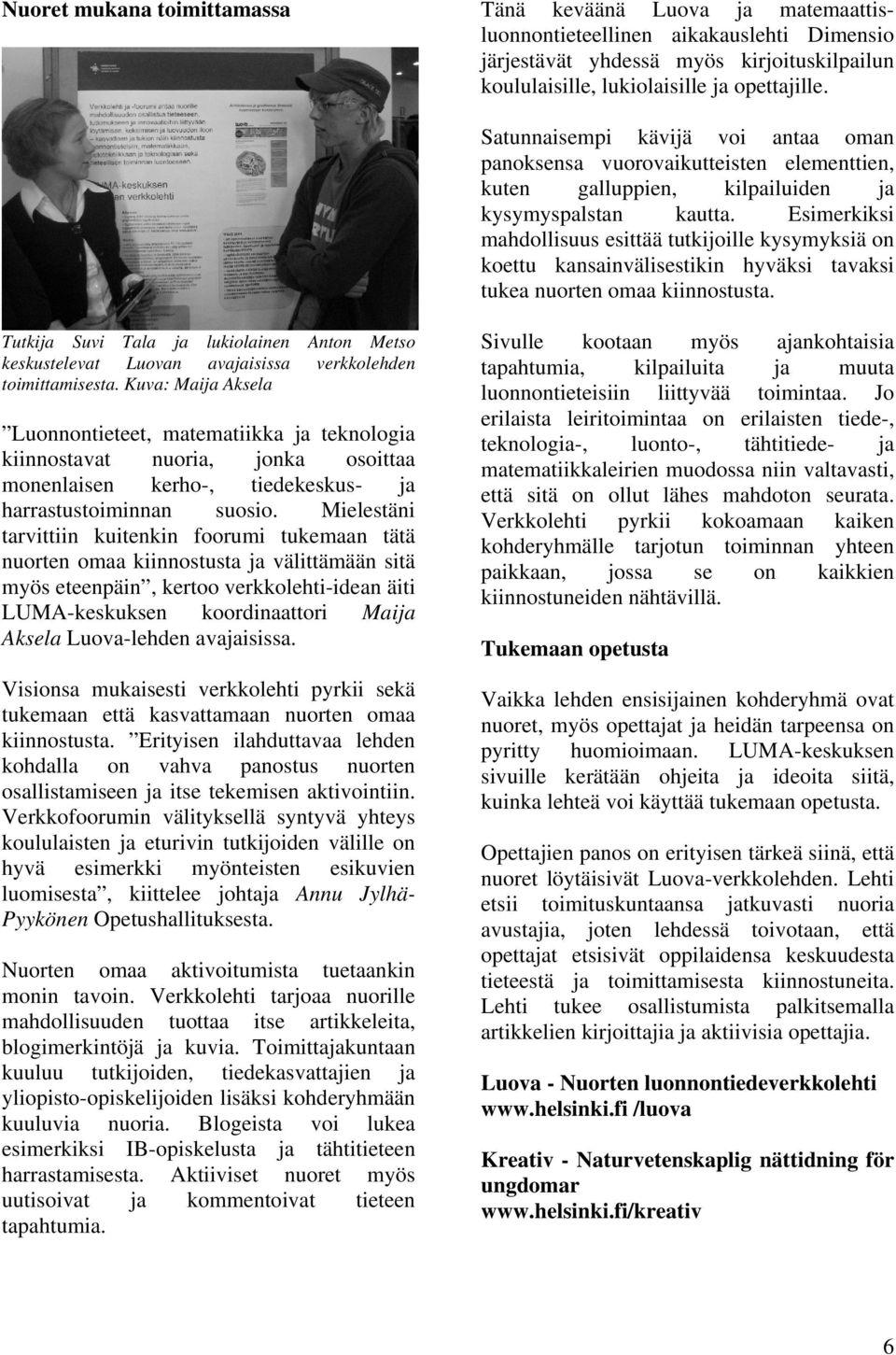 Esimerkiksi mahdollisuus esittää tutkijoille kysymyksiä on koettu kansainvälisestikin hyväksi tavaksi tukea nuorten omaa kiinnostusta.