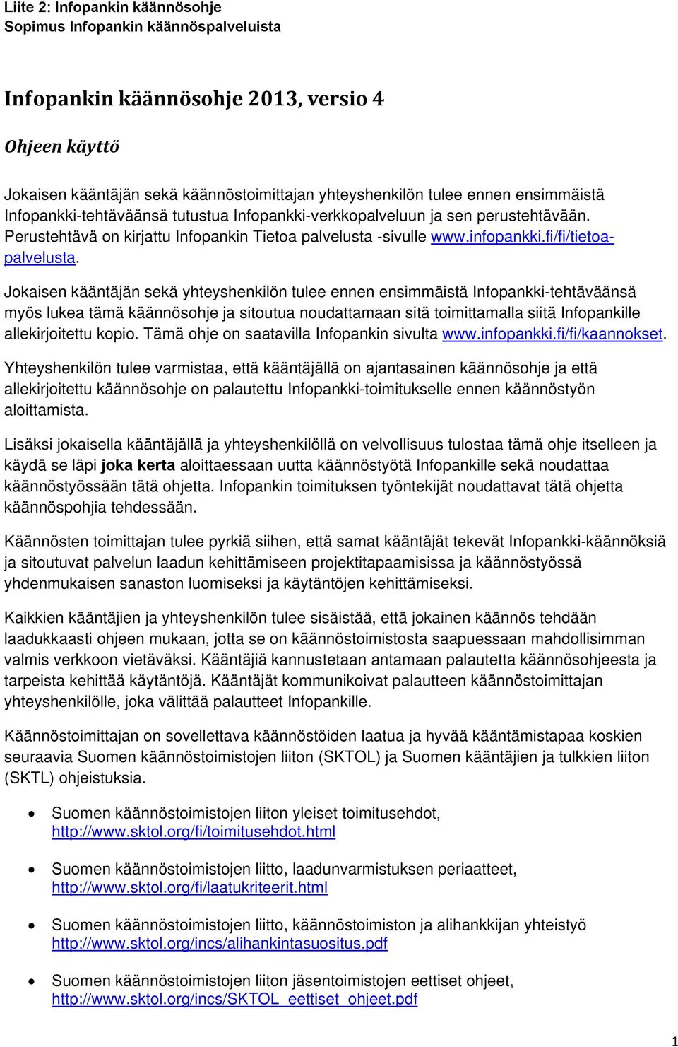 Jokaisen kääntäjän sekä yhteyshenkilön tulee ennen ensimmäistä Infopankki-tehtäväänsä myös lukea tämä käännösohje ja sitoutua noudattamaan sitä toimittamalla siitä Infopankille allekirjoitettu kopio.