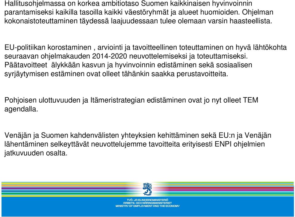 EU-politiikan korostaminen, arviointi ja tavoitteellinen toteuttaminen on hyvä lähtökohta seuraavan ohjelmakauden 2014-2020 neuvottelemiseksi ja toteuttamiseksi.