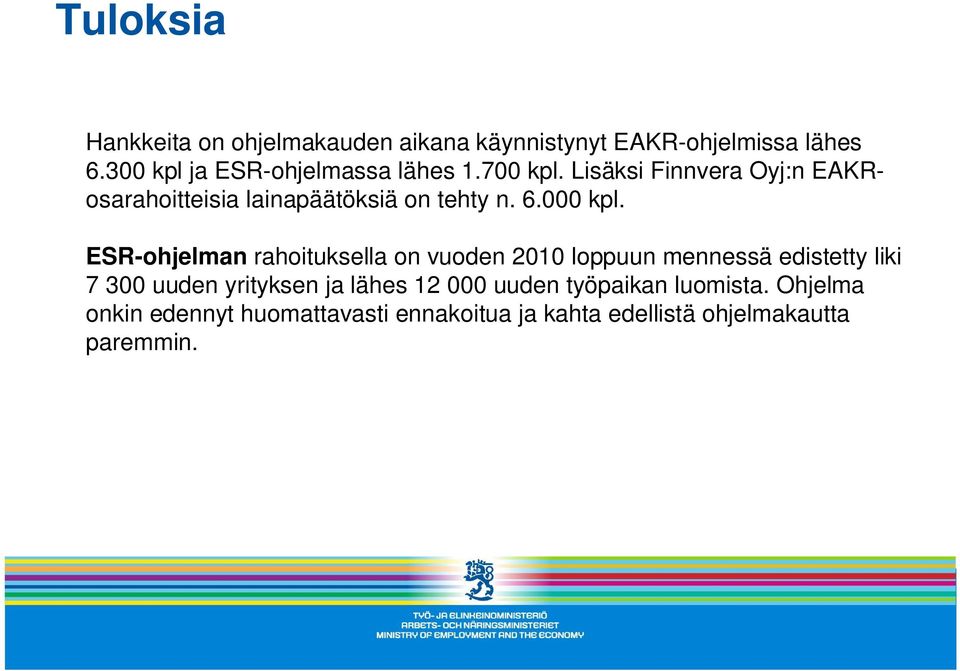 Lisäksi Finnvera Oyj:n EAKRosarahoitteisia lainapäätöksiä on tehty n. 6.000 kpl.