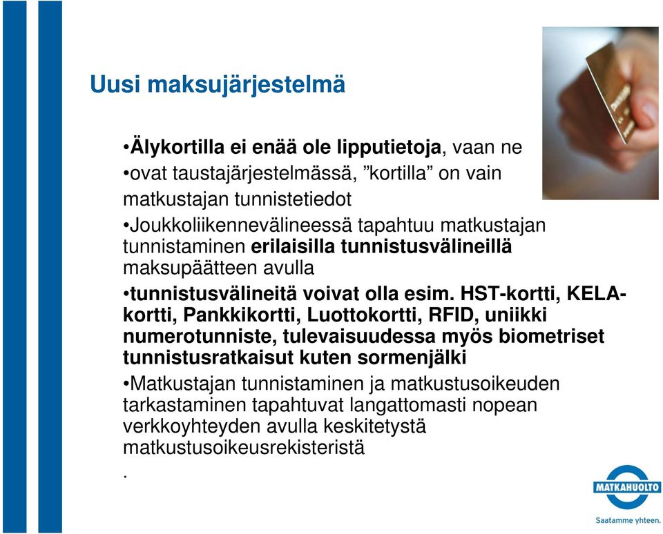 HST-kortti, KELAkortti, Pankkikortti, Luottokortti, RFID, uniikki numerotunniste, tulevaisuudessa myös biometriset tunnistusratkaisut kuten