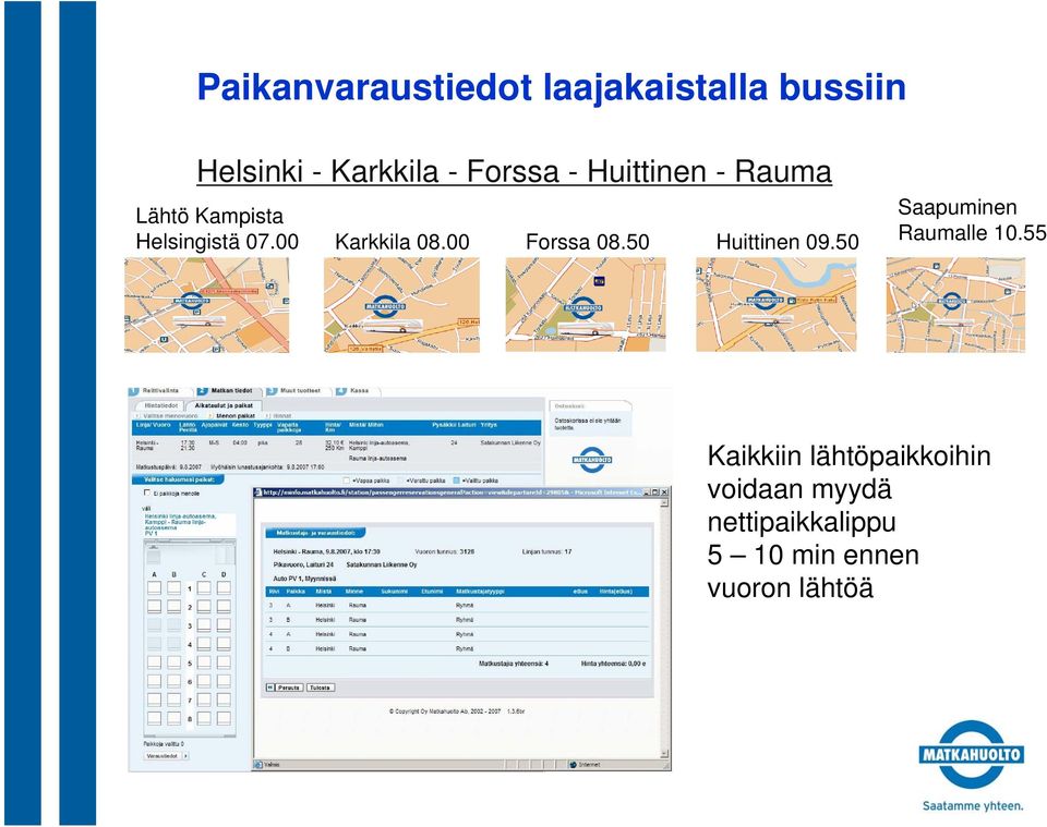 00 Karkkila 08.00 Forssa 08.50 Huittinen 09.50 Saapuminen Raumalle 10.