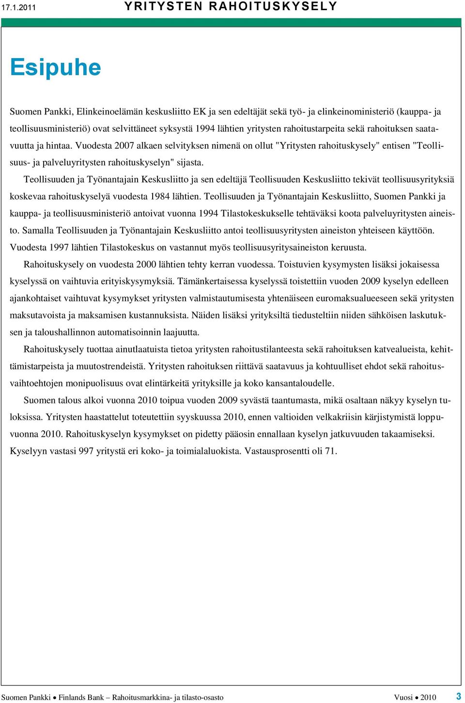 Vuodesta 2007 alkaen selvityksen nimenä on ollut "Yritysten rahoituskysely" entisen "Teollisuus- ja palveluyritysten rahoituskyselyn" sijasta.