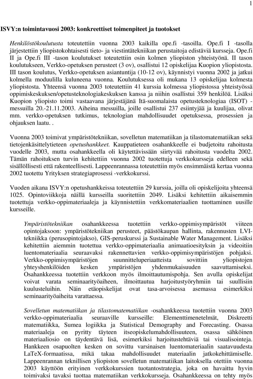 fi III -tason koulutukset toteutettiin osin kolmen yliopiston yhteistyönä. II tason koulutukseen, Verkko-opetuksen perusteet (3 ov), osallistui 12 opiskelijaa Kuopion yliopistosta.