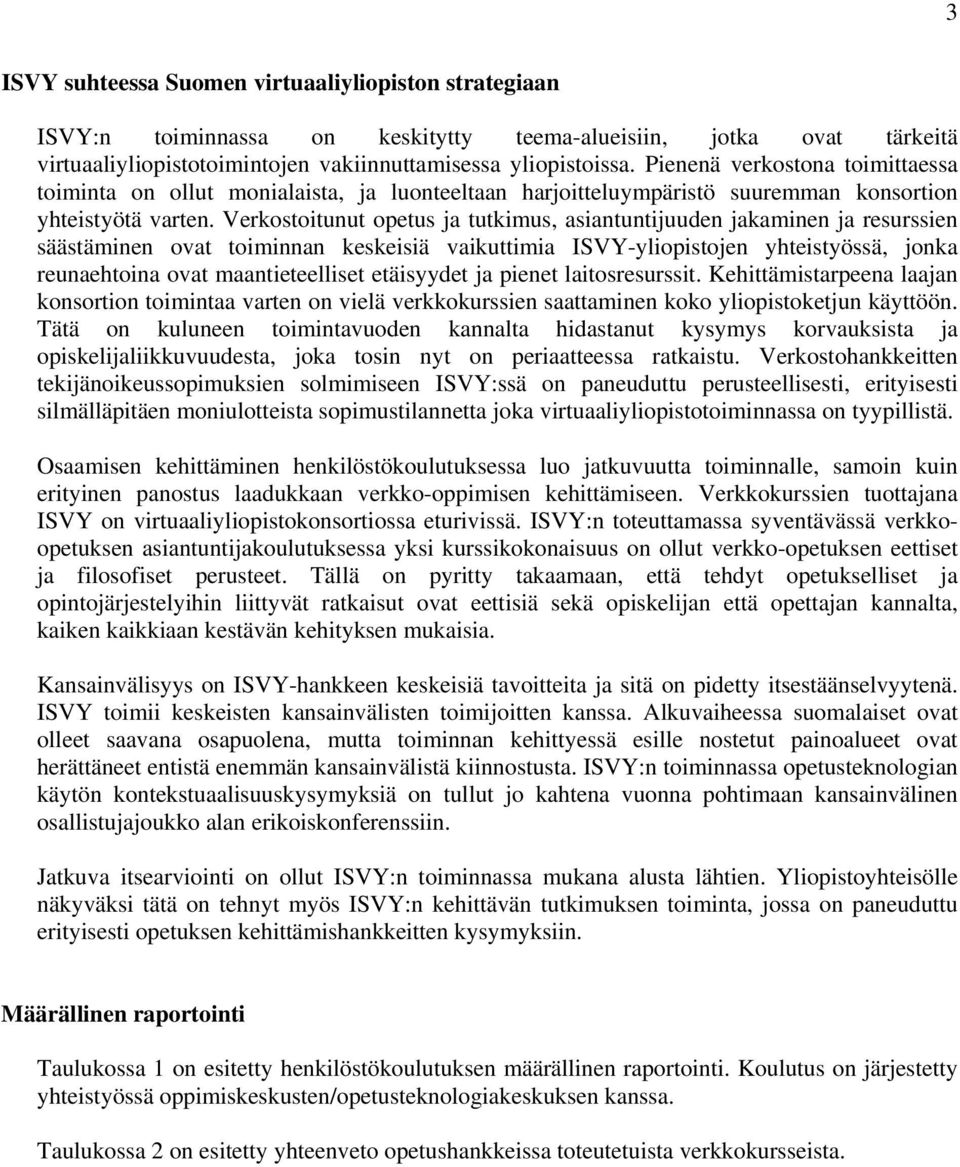 Verkostoitunut opetus ja tutkimus, asiantuntijuuden jakaminen ja resurssien säästäminen ovat toiminnan keskeisiä vaikuttimia ISVY-yliopistojen yhteistyössä, jonka reunaehtoina ovat maantieteelliset