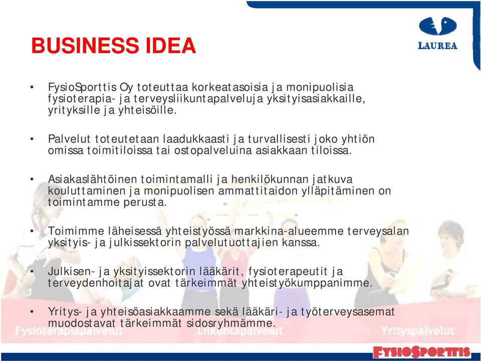 Asiakaslähtöinen toimintamalli ja henkilökunnan jatkuva kouluttaminen ja monipuolisen ammattitaidon ylläpitäminen on toimintamme perusta.