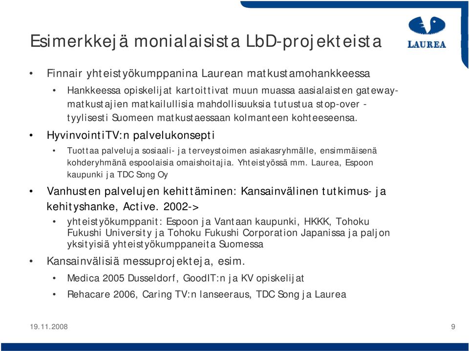 HyvinvointiTV:n palvelukonsepti Tuottaa palveluja sosiaali- ja terveystoimen asiakasryhmälle, ensimmäisenä kohderyhmänä espoolaisia omaishoitajia. Yhteistyössä mm.