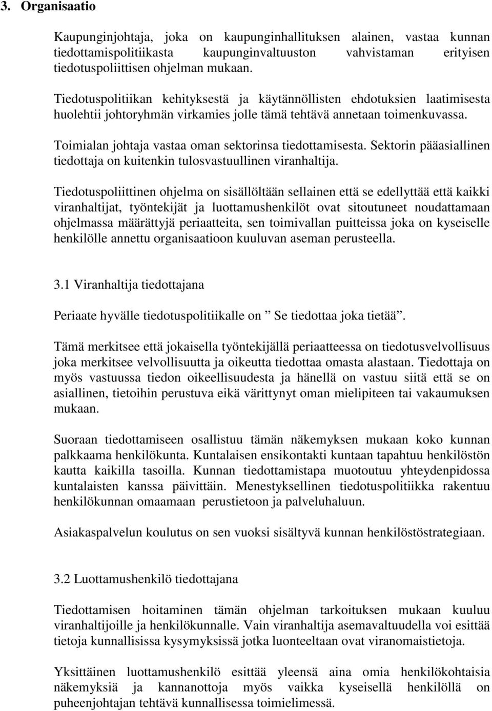 Toimialan johtaja vastaa oman sektorinsa tiedottamisesta. Sektorin pääasiallinen tiedottaja on kuitenkin tulosvastuullinen viranhaltija.