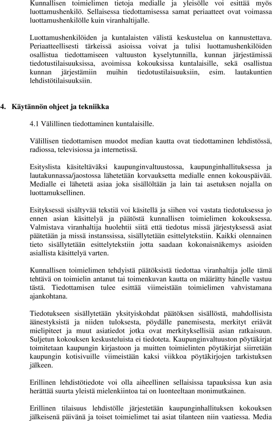 Periaatteellisesti tärkeissä asioissa voivat ja tulisi luottamushenkilöiden osallistua tiedottamiseen valtuuston kyselytunnilla, kunnan järjestämissä tiedotustilaisuuksissa, avoimissa kokouksissa