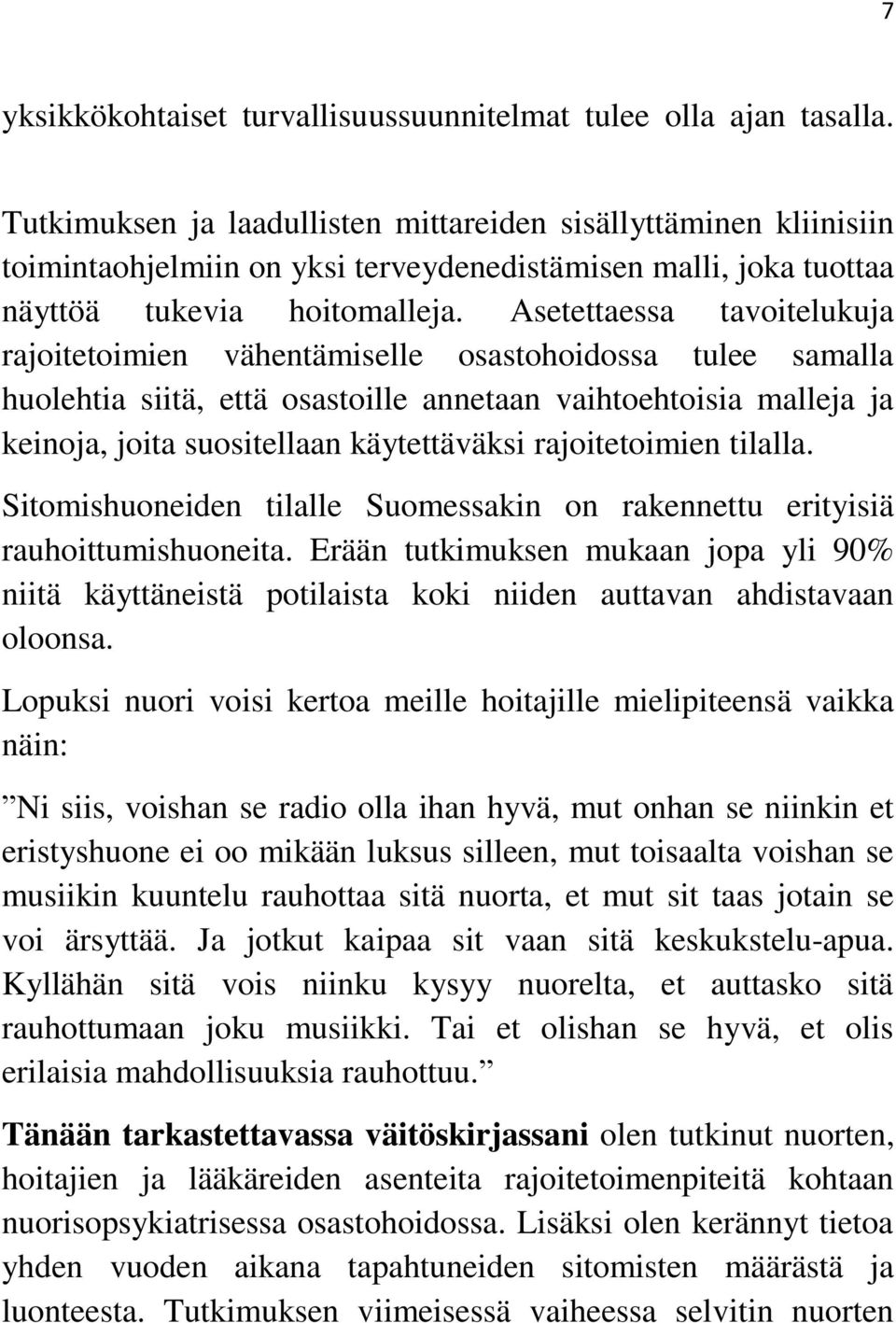 Asetettaessa tavoitelukuja rajoitetoimien vähentämiselle osastohoidossa tulee samalla huolehtia siitä, että osastoille annetaan vaihtoehtoisia malleja ja keinoja, joita suositellaan käytettäväksi