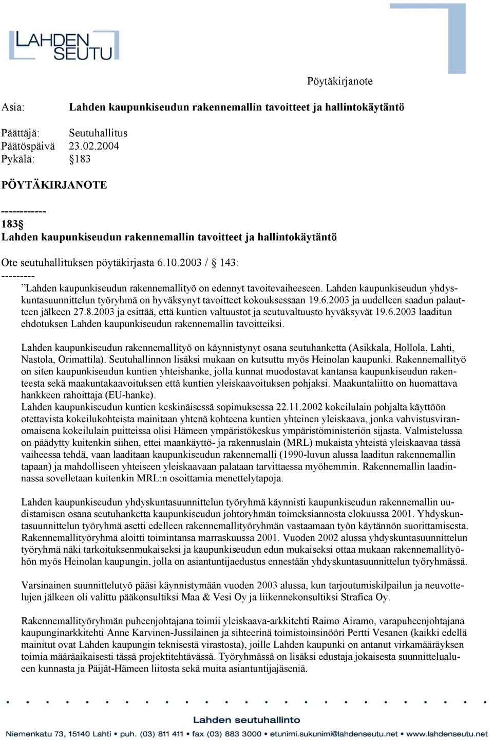 2003 / 143: --------- Lahden kaupunkiseudun rakennemallityö on edennyt tavoitevaiheeseen. Lahden kaupunkiseudun yhdyskuntasuunnittelun työryhmä on hyväksynyt tavoitteet kokouksessaan 19.6.