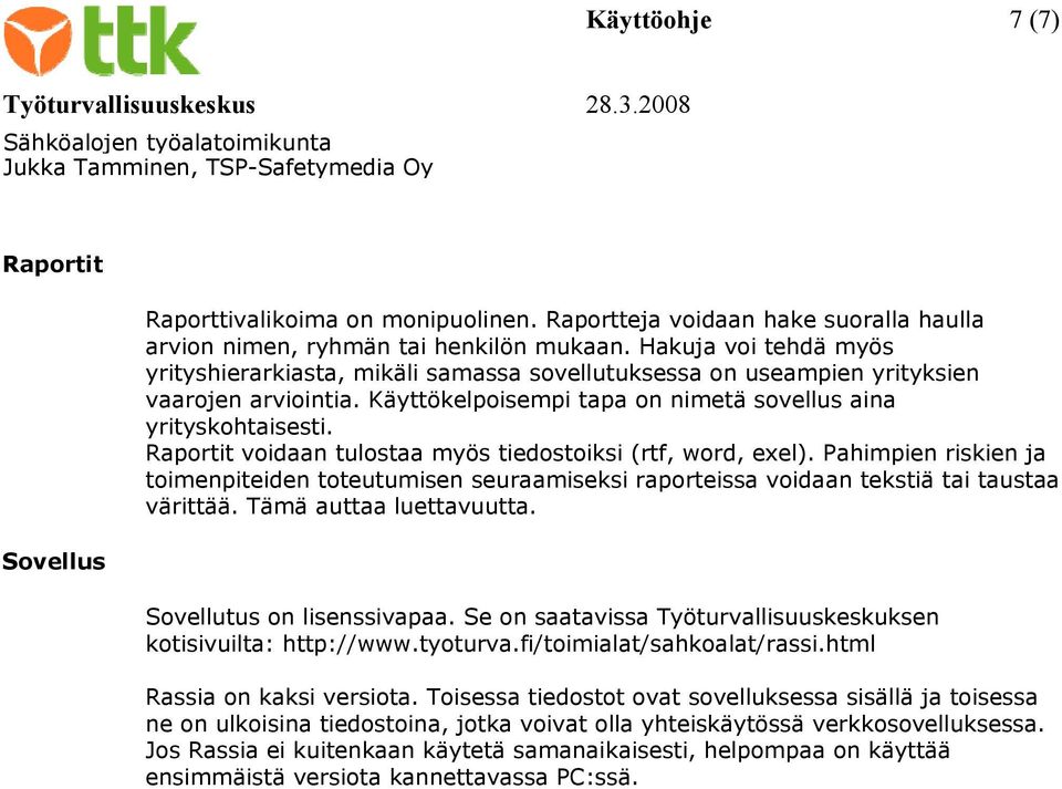 Raportit voidaan tulostaa myös tiedostoiksi (rtf, word, exel). Pahimpien riskien ja toimenpiteiden toteutumisen seuraamiseksi raporteissa voidaan tekstiä tai taustaa värittää.