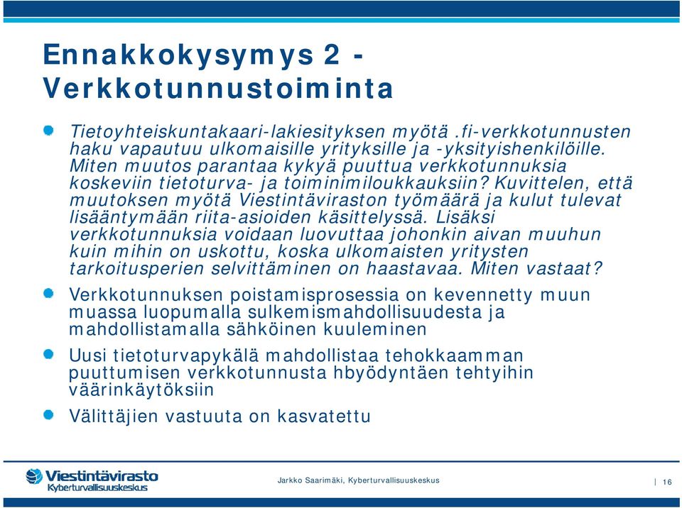 Kuvittelen, että muutoksen myötä Viestintäviraston työmäärä ja kulut tulevat lisääntymään riita-asioiden käsittelyssä.