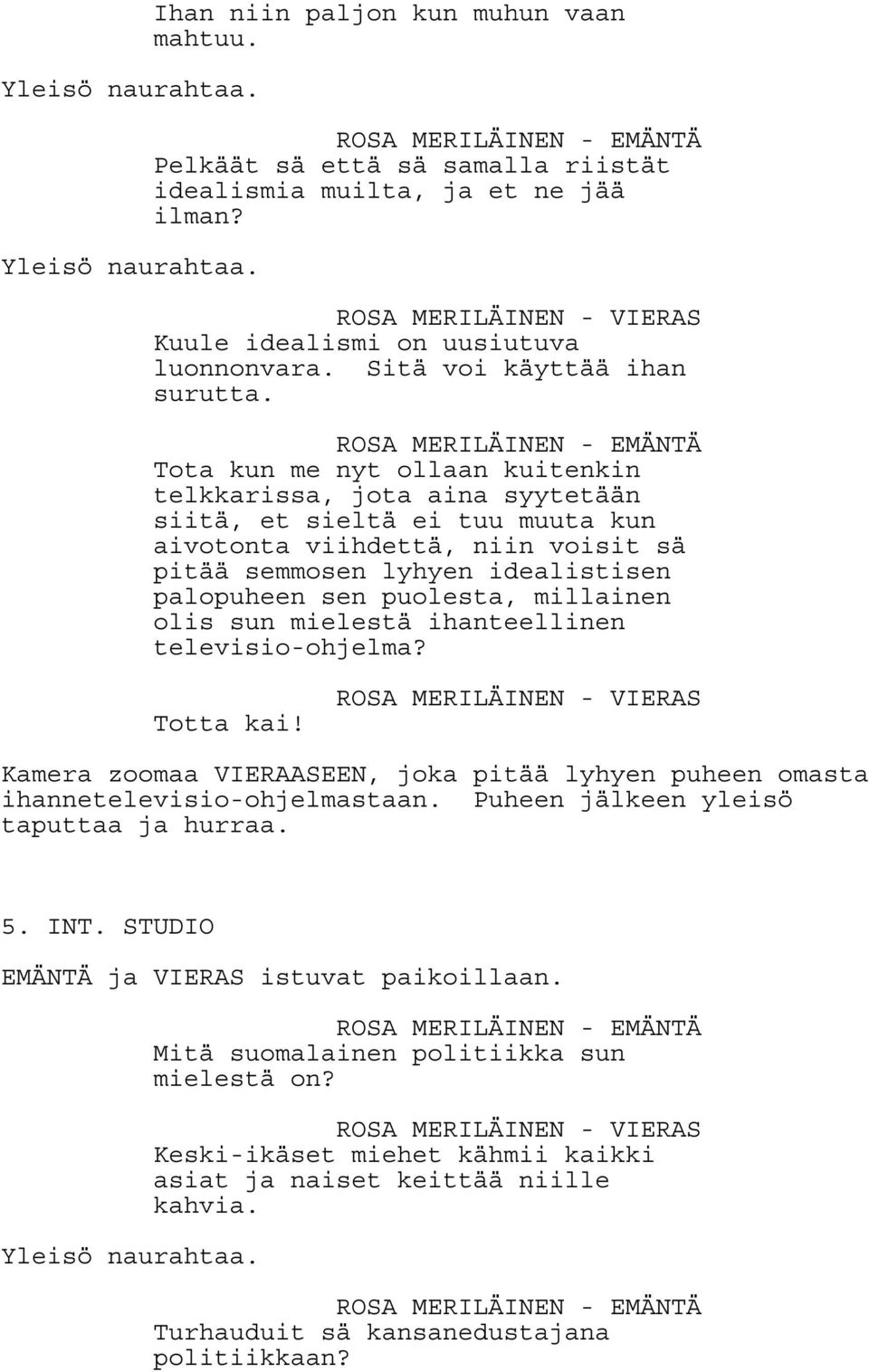 millainen olis sun mielestä ihanteellinen televisio-ohjelma? Totta kai! Kamera zoomaa VIERAASEEN, joka pitää lyhyen puheen omasta ihannetelevisio-ohjelmastaan.