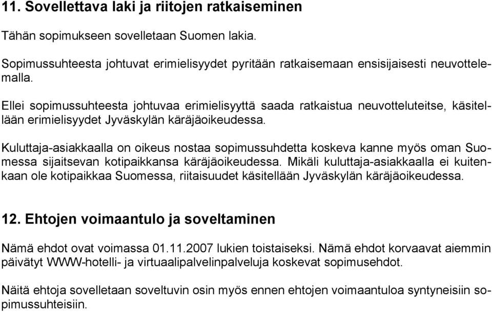 Kuluttaja-asiakkaalla on oikeus nostaa sopimussuhdetta koskeva kanne myös oman Suomessa sijaitsevan kotipaikkansa käräjäoikeudessa.