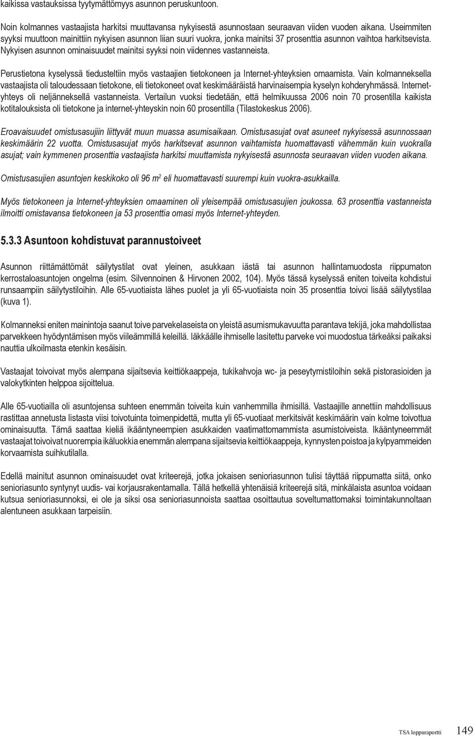 Nykyisen asunnon ominaisuudet mainitsi syyksi noin viidennes vastanneista. Perustietona kyselyssä tiedusteltiin myös vastaajien tietokoneen ja Internet-yhteyksien omaamista.