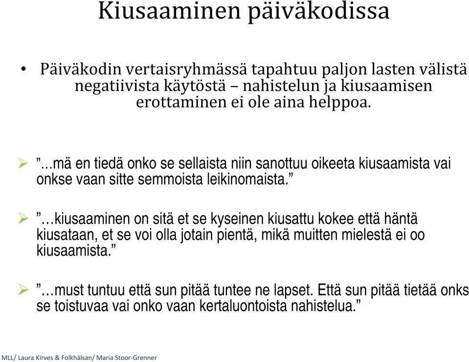 mä en tiedä onko se sellaista niin sanottuu oikeeta kiusaamista vai onkse vaan sitte semmoista leikinomaista.