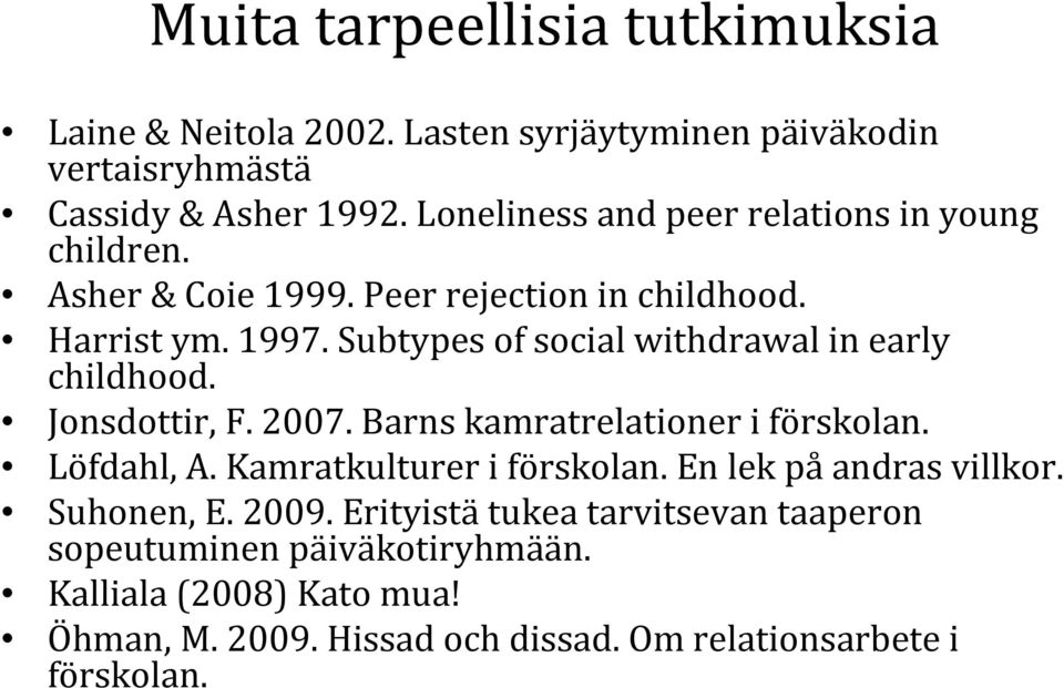 Subtypes of social withdrawal in early childhood. Jonsdottir, F. 2007. Barns kamratrelationer i förskolan. Löfdahl, A. Kamratkulturer i förskolan.