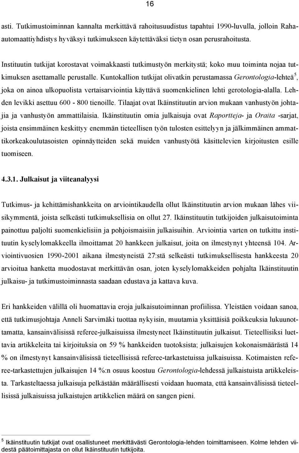 Kuntokallion tutkijat olivatkin perustamassa Gerontologia-lehteä 5, joka on ainoa ulkopuolista vertaisarviointia käyttävä suomenkielinen lehti gerotologia-alalla.