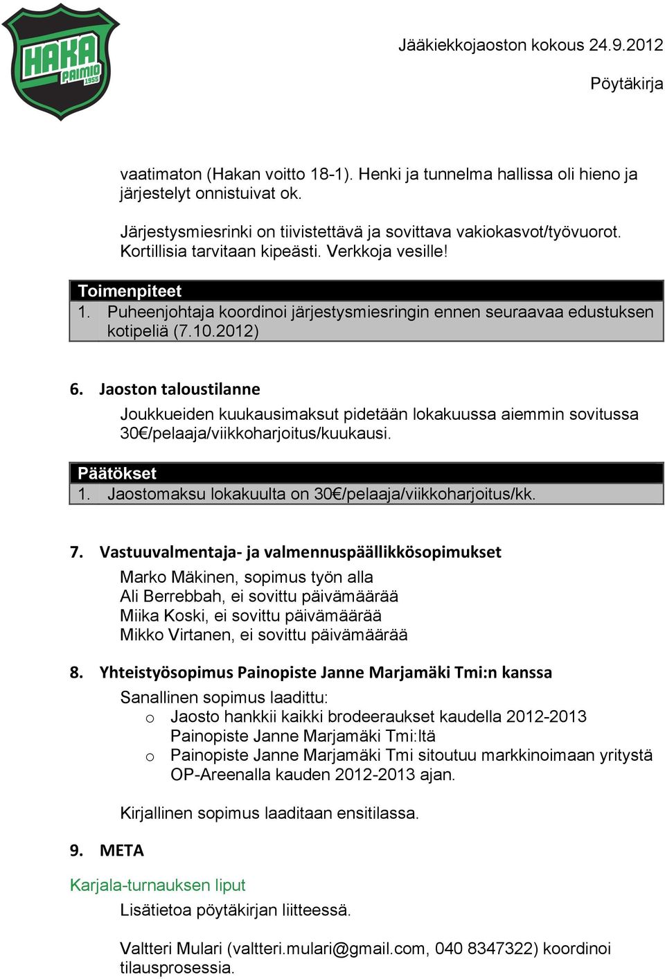 Jaoston*taloustilanne* Joukkueiden kuukausimaksut pidetään lokakuussa aiemmin sovitussa 30 /pelaaja/viikkoharjoitus/kuukausi. Päätökset 1. Jaostomaksu lokakuulta on 30 /pelaaja/viikkoharjoitus/kk. 7.