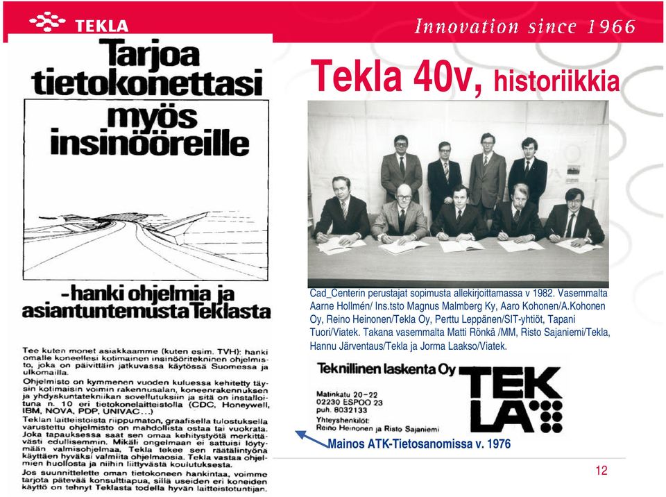 Kohonen Oy, Reino Heinonen/Tekla Oy, Perttu Leppänen/SIT-yhtiöt, Tapani Tuori/Viatek.