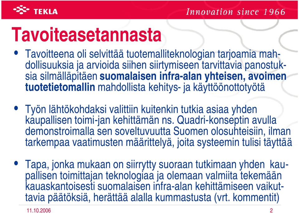 Quadri-konseptin avulla demonstroimalla sen soveltuvuutta Suomen olosuhteisiin, ilman tarkempaa vaatimusten määrittelyä, joita systeemin tulisi täyttää Tapa, jonka mukaan on siirrytty suoraan