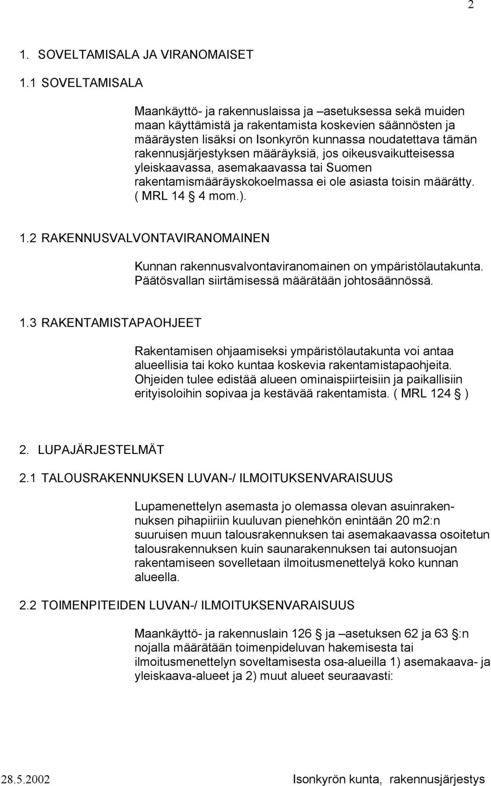 rakennusjärjestyksen määräyksiä, js ikeusvaikutteisessa yleiskaavassa, asemakaavassa tai Sumen rakentamismääräyskkelmassa ei le asiasta tisin määrätty. ( MRL 14