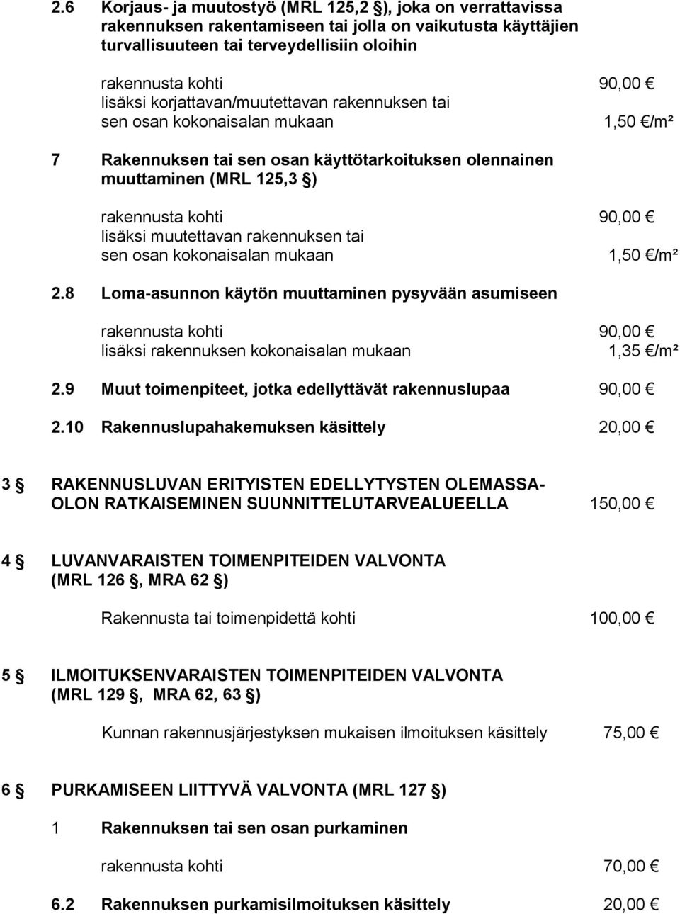 muutettavan rakennuksen tai sen osan kokonaisalan mukaan 1,50 /m² 2.8 Loma-asunnon käytön muuttaminen pysyvään asumiseen rakennusta kohti 90,00 lisäksi rakennuksen kokonaisalan mukaan 1,35 /m² 2.