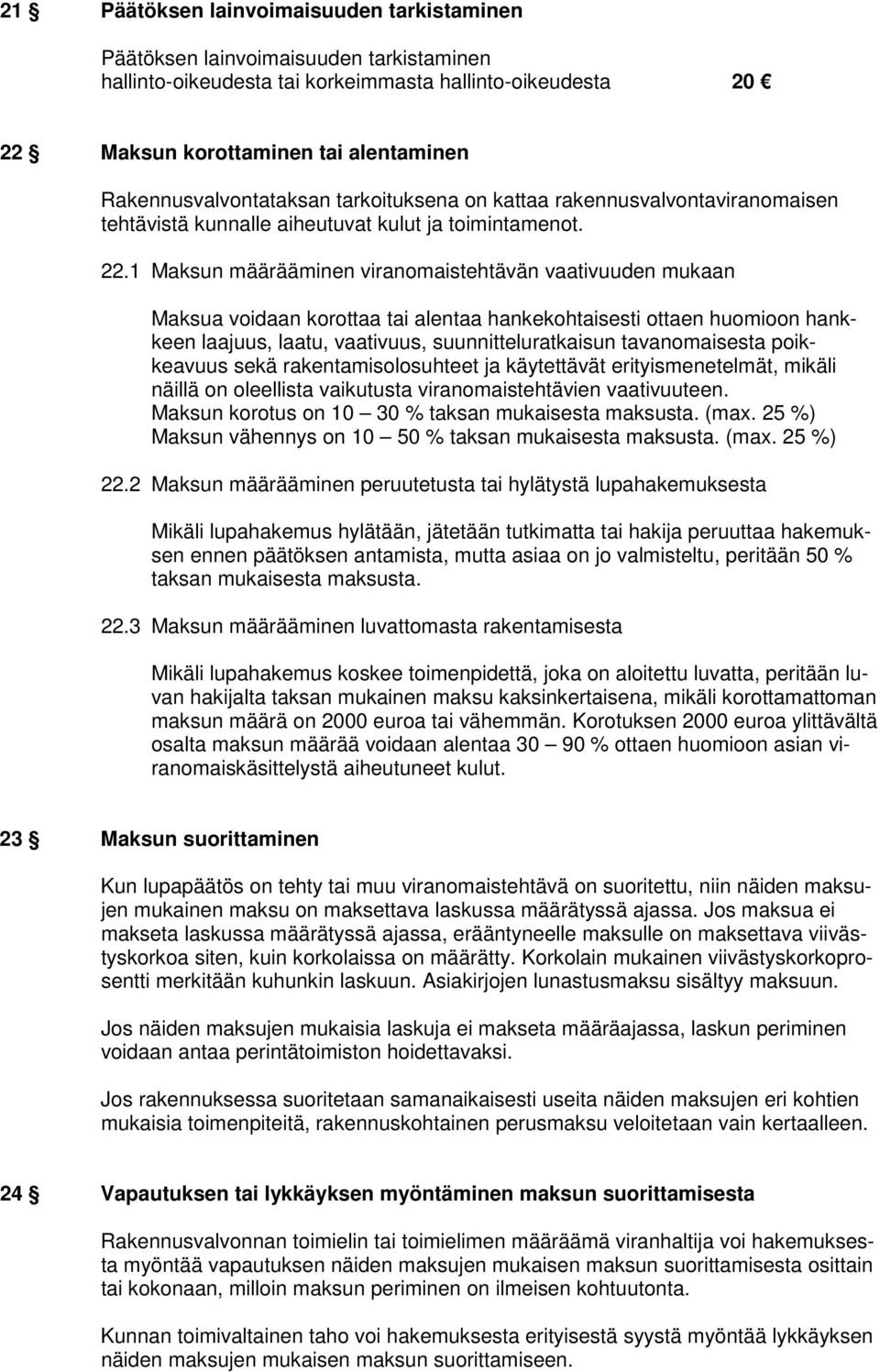 1 Maksun määrääminen viranomaistehtävän vaativuuden mukaan Maksua voidaan korottaa tai alentaa hankekohtaisesti ottaen huomioon hankkeen laajuus, laatu, vaativuus, suunnitteluratkaisun tavanomaisesta