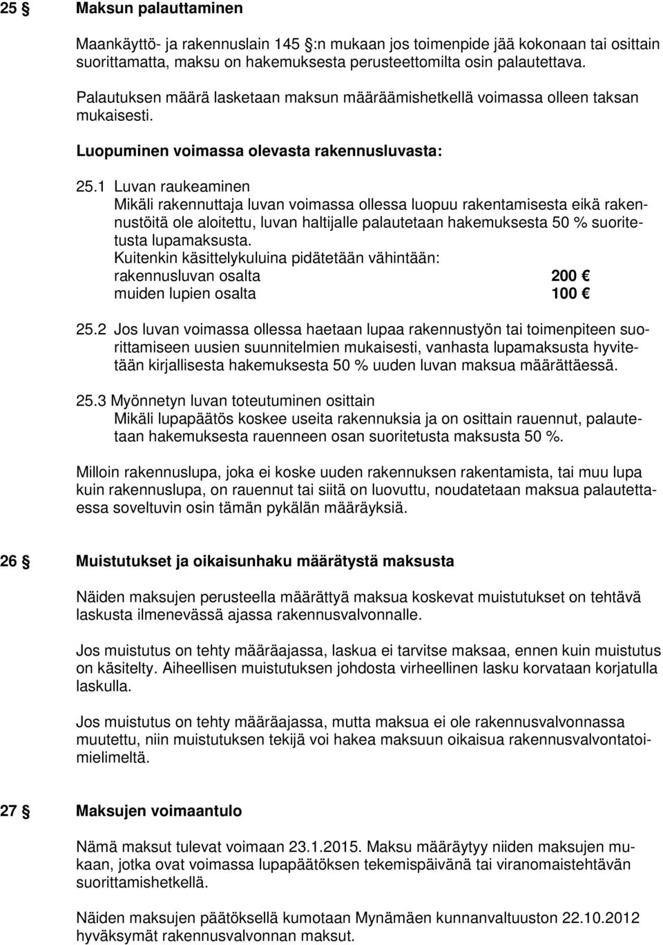 1 Luvan raukeaminen Mikäli rakennuttaja luvan voimassa ollessa luopuu rakentamisesta eikä rakennustöitä ole aloitettu, luvan haltijalle palautetaan hakemuksesta 50 % suoritetusta lupamaksusta.