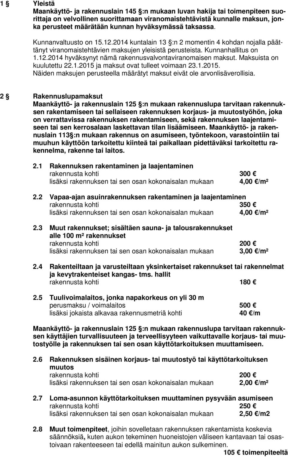 Maksuista on kuulutettu 22.1.2015 ja maksut ovat tulleet voimaan 23.1.2015. Näiden maksujen perusteella määrätyt maksut eivät ole arvonlisäverollisia.