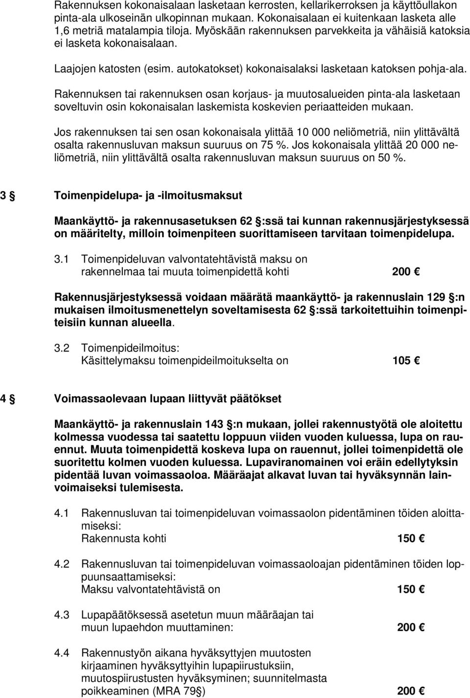 Rakennuksen tai rakennuksen osan korjaus- ja muutosalueiden pinta-ala lasketaan soveltuvin osin kokonaisalan laskemista koskevien periaatteiden mukaan.