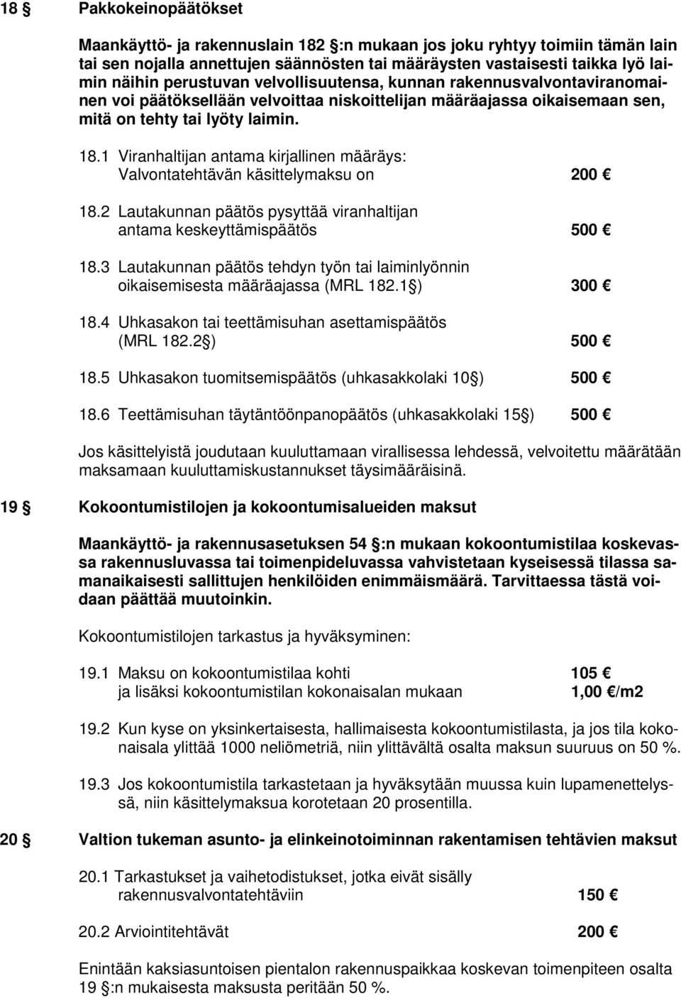 1 Viranhaltijan antama kirjallinen määräys: Valvontatehtävän käsittelymaksu on 200 18.2 Lautakunnan päätös pysyttää viranhaltijan antama keskeyttämispäätös 500 18.