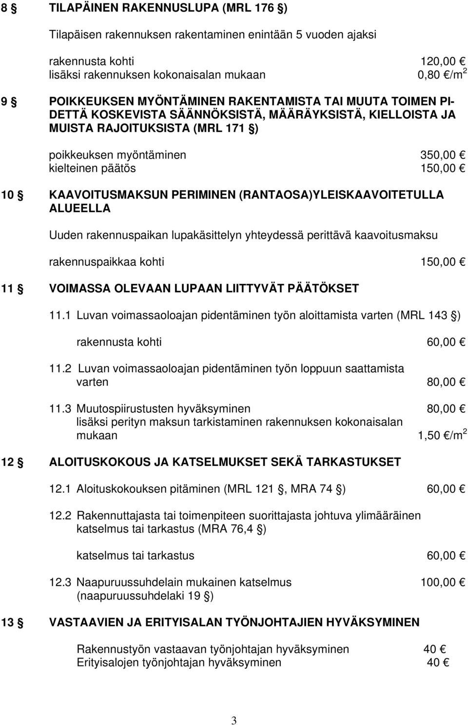 PERIMINEN (RANTAOSA)YLEISKAAVOITETULLA ALUEELLA Uuden rakennuspaikan lupakäsittelyn yhteydessä perittävä kaavoitusmaksu rakennuspaikkaa kohti 150,00 11 VOIMASSA OLEVAAN LUPAAN LIITTYVÄT PÄÄTÖKSET 11.