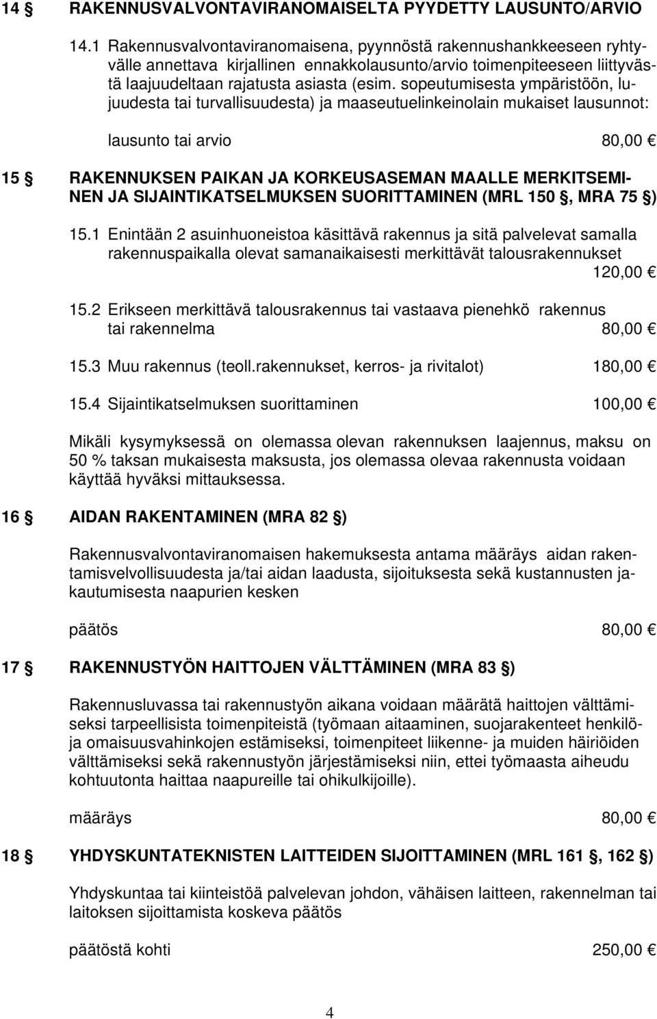 sopeutumisesta ympäristöön, lujuudesta tai turvallisuudesta) ja maaseutuelinkeinolain mukaiset lausunnot: lausunto tai arvio 80,00 15 RAKENNUKSEN PAIKAN JA KORKEUSASEMAN MAALLE MERKITSEMI- NEN JA