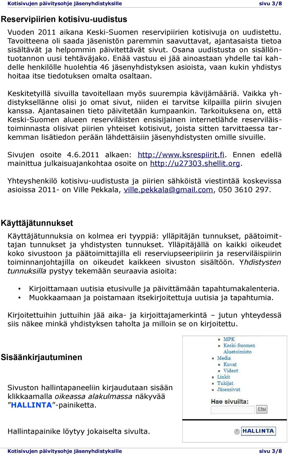 Enää vastuu ei jää ainoastaan yhdelle tai kahdelle henkilölle huolehtia 46 jäsenyhdistyksen asioista, vaan kukin yhdistys hoitaa itse tiedotuksen omalta osaltaan.