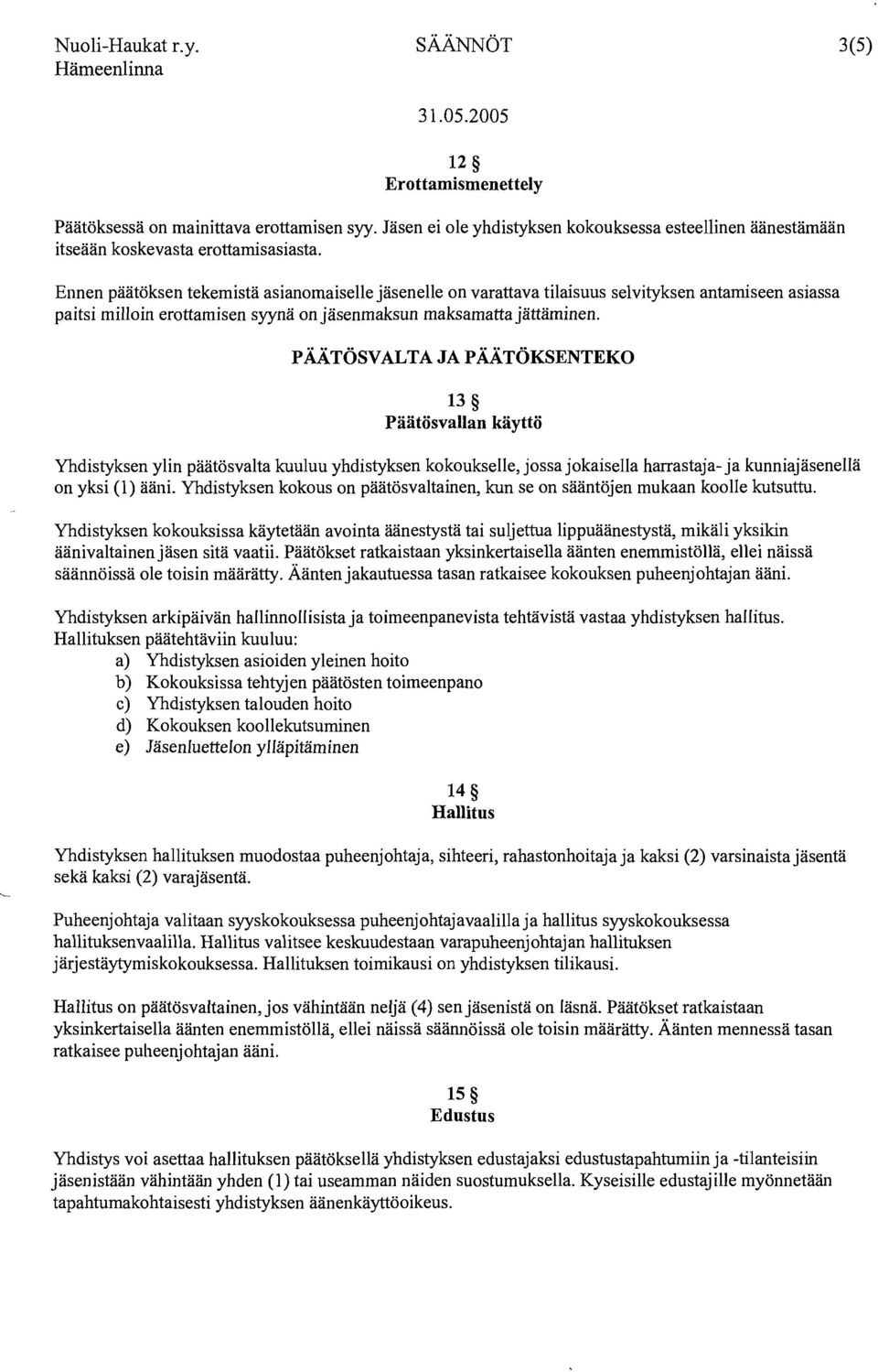 PÄÄTÖSVALTA JA PÄÄTÖKSENTEKO 13 Päätösvallan käyttö Yhdistyksen ylin päätösvalta kuuluu yhdistyksen kokoukselle, jossa jokaisella harrastaja- ja kunniajäsenellä on yksi (1) ääni.