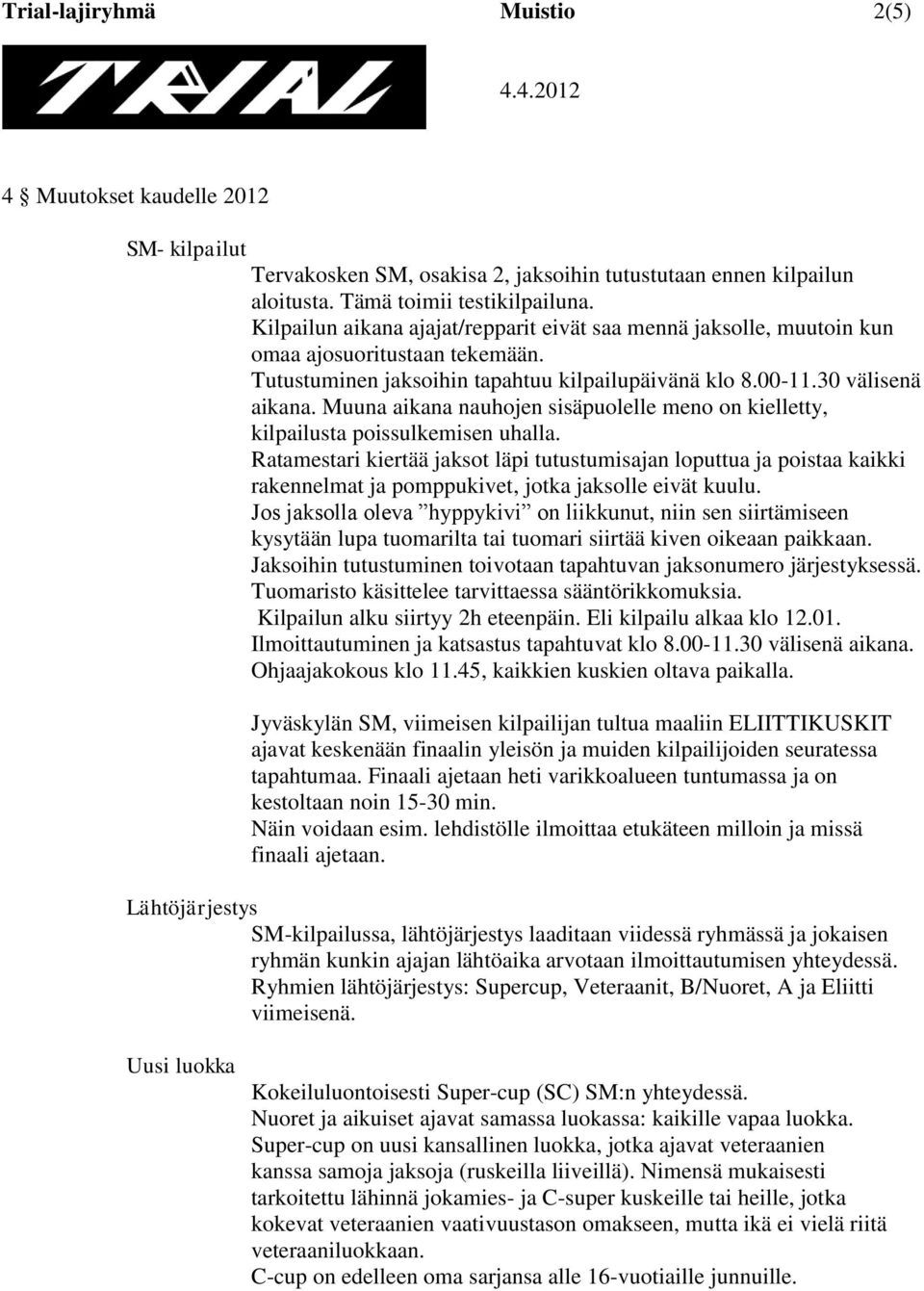 Muuna aikana nauhojen sisäpuolelle meno on kielletty, kilpailusta poissulkemisen uhalla.