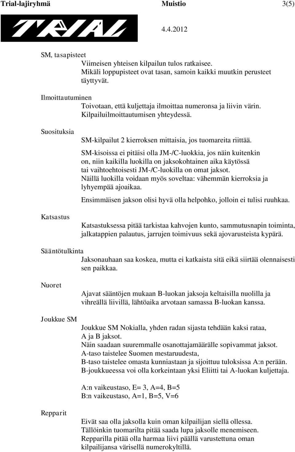 SM-kisoissa ei pitäisi olla JM-/C-luokkia, jos näin kuitenkin on, niin kaikilla luokilla on jaksokohtainen aika käytössä tai vaihtoehtoisesti JM-/C-luokilla on omat jaksot.