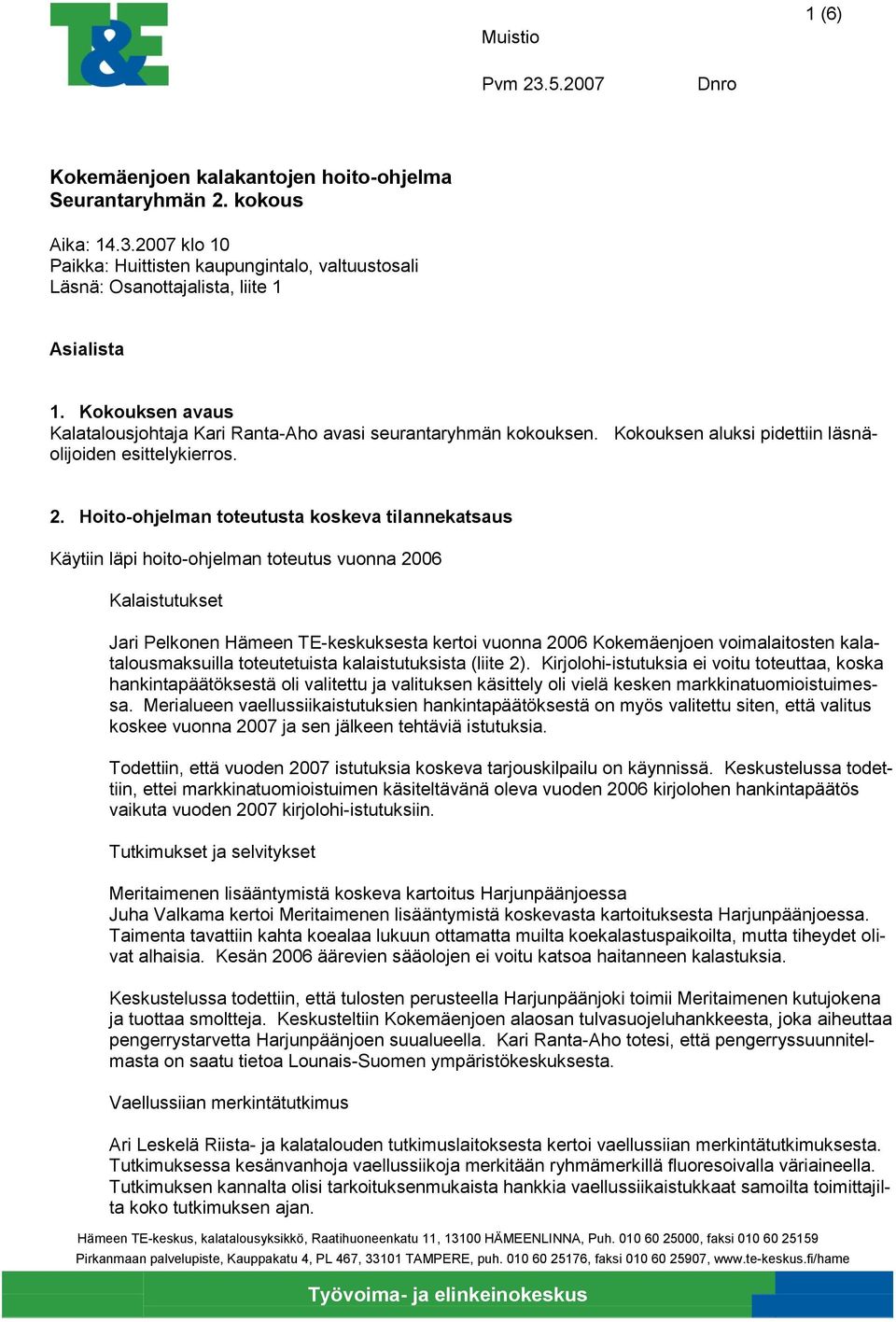 Hit-hjelman tteutusta kskeva tilannekatsaus Käytiin läpi hit-hjelman tteutus vunna 2006 Kalaistutukset Jari Pelknen Hämeen TE-keskuksesta kerti vunna 2006 Kkemäenjen vimalaitsten kalatalusmaksuilla