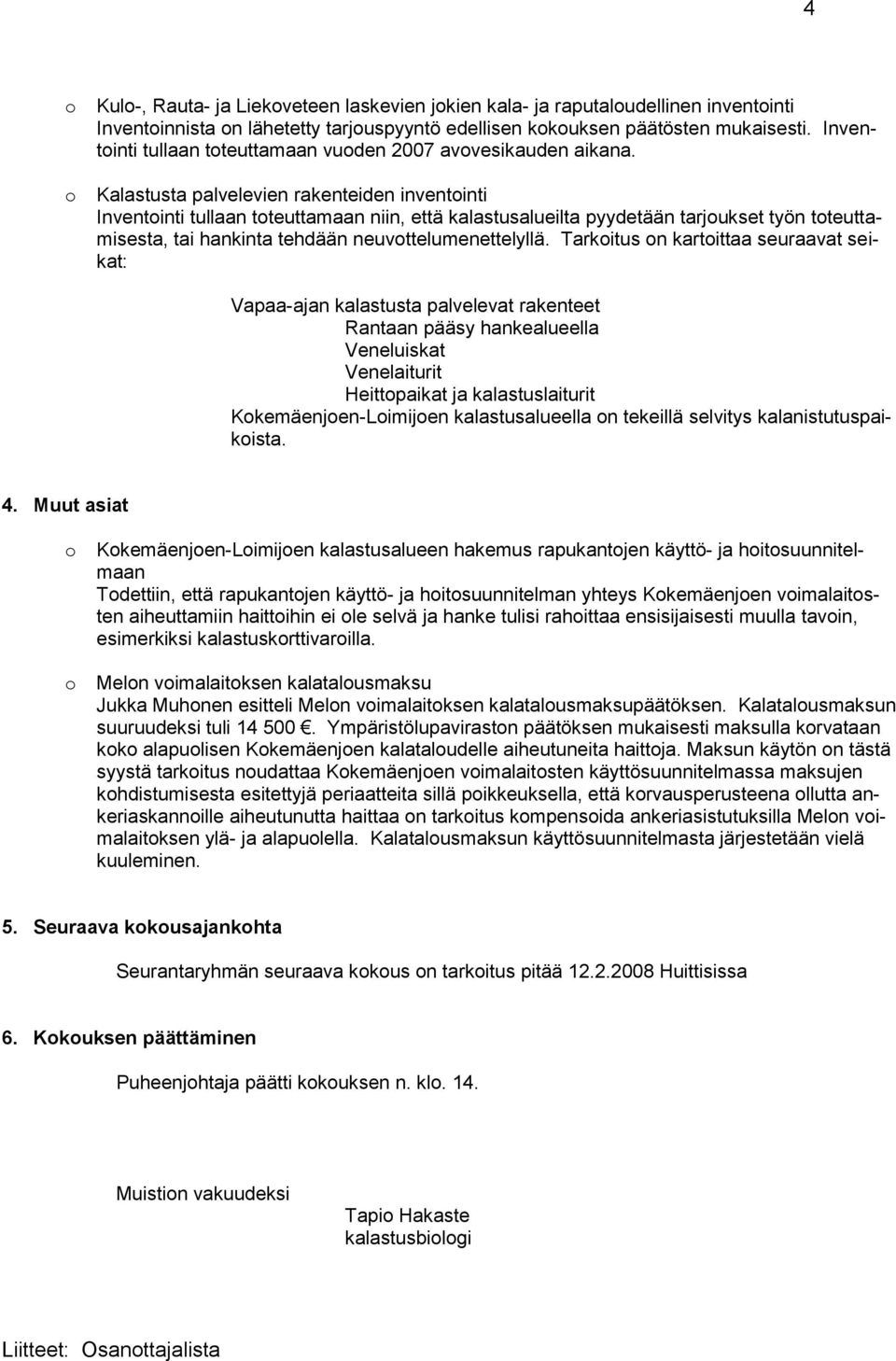 Kalastusta palvelevien rakenteiden inventinti Inventinti tullaan tteuttamaan niin, että kalastusalueilta pyydetään tarjukset työn tteuttamisesta, tai hankinta tehdään neuvttelumenettelyllä.