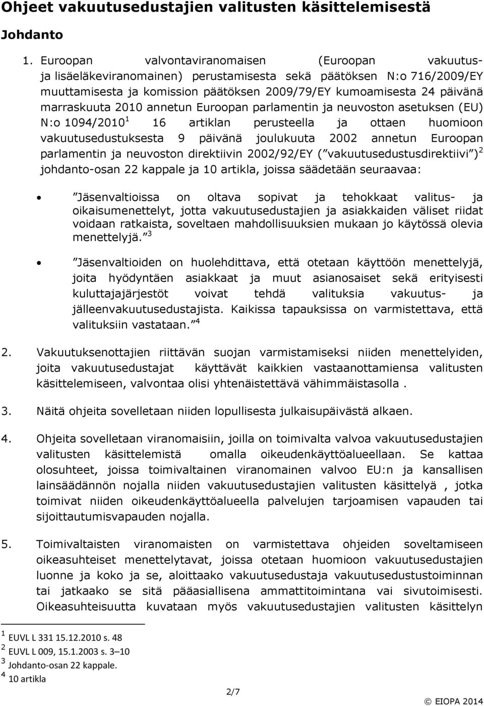 marraskuuta 2010 annetun Euroopan parlamentin ja neuvoston asetuksen (EU) N:o 1094/2010 1 16 artiklan perusteella ja ottaen huomioon vakuutusedustuksesta 9 päivänä joulukuuta 2002 annetun Euroopan