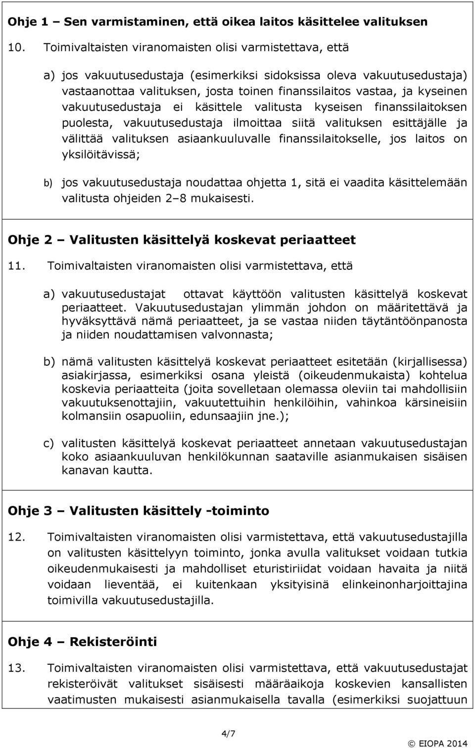 kyseinen vakuutusedustaja ei käsittele valitusta kyseisen finanssilaitoksen puolesta, vakuutusedustaja ilmoittaa siitä valituksen esittäjälle ja välittää valituksen asiaankuuluvalle