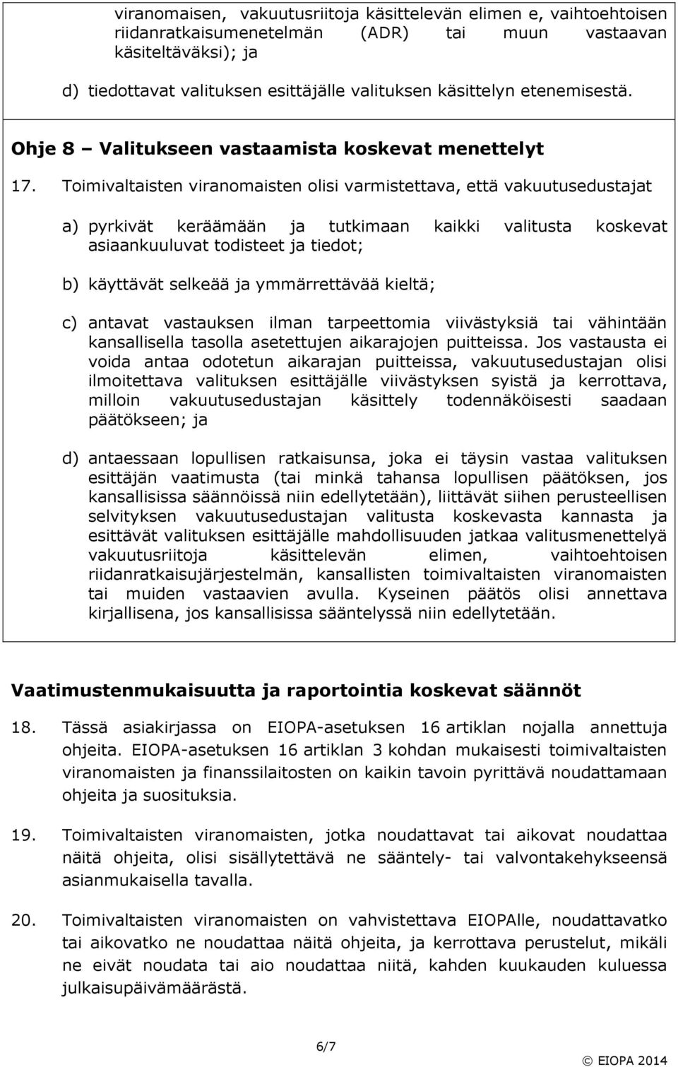 Toimivaltaisten viranomaisten olisi varmistettava, että vakuutusedustajat a) pyrkivät keräämään ja tutkimaan kaikki valitusta koskevat asiaankuuluvat todisteet ja tiedot; b) käyttävät selkeää ja