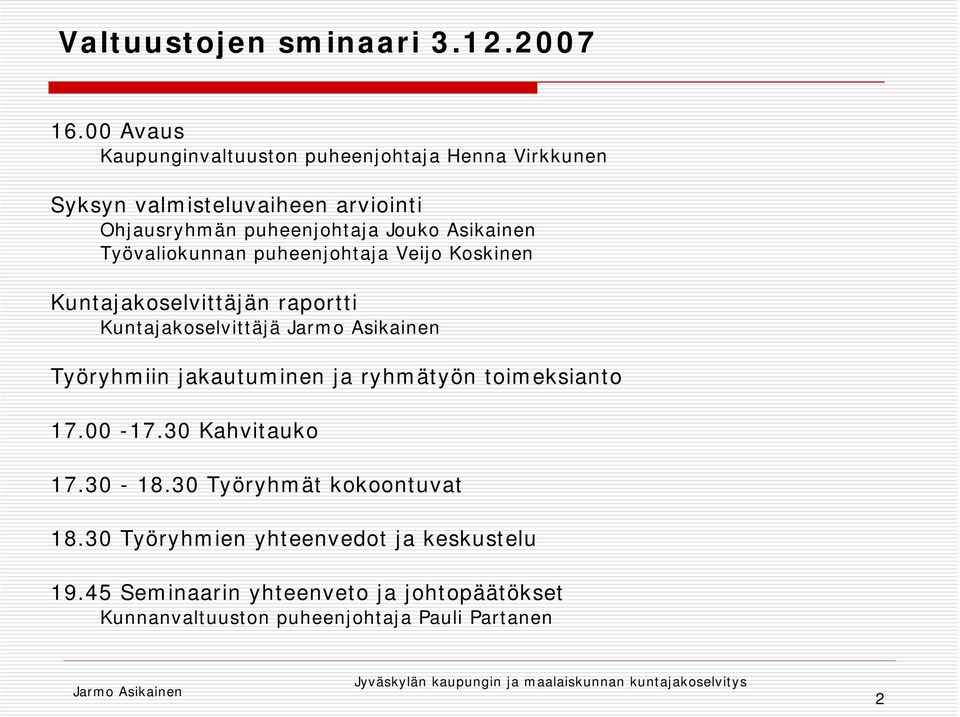 Asikainen Työvaliokunnan puheenjohtaja Veijo Koskinen Kuntajakoselvittäjän raportti Kuntajakoselvittäjä Työryhmiin jakautuminen