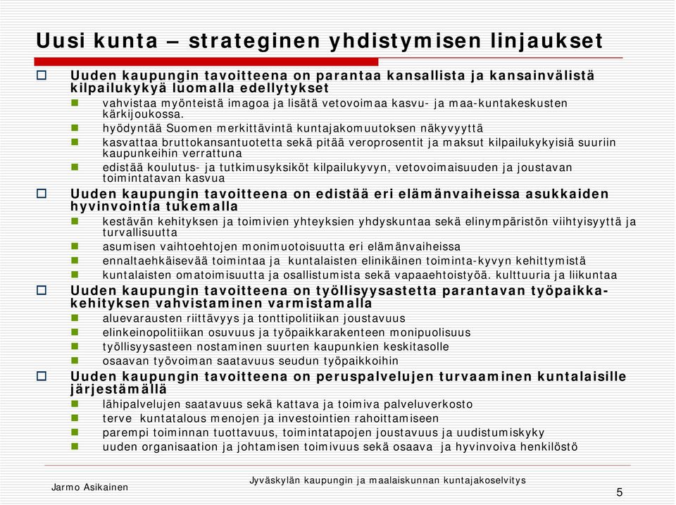 hyödyntää Suomen merkittävintä kuntajakomuutoksen näkyvyyttä kasvattaa bruttokansantuotetta sekä pitää veroprosentit ja maksut kilpailukykyisiä suuriin kaupunkeihin verrattuna edistää koulutus- ja