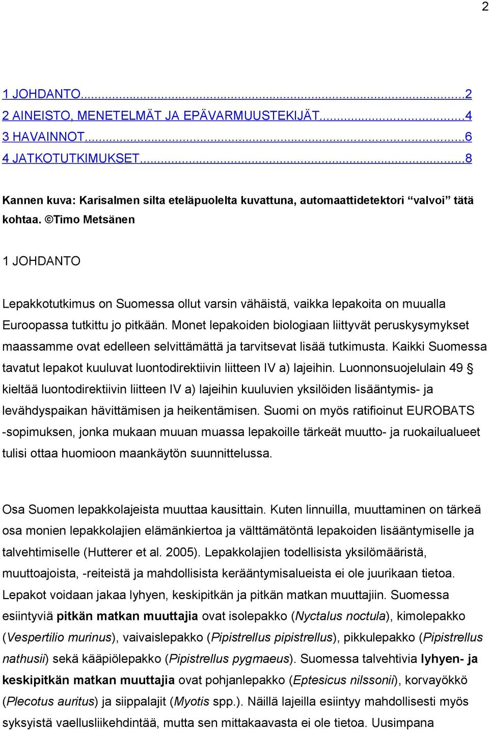 Monet lepakoiden biologiaan liittyvät peruskysymykset maassamme ovat edelleen selvittämättä ja tarvitsevat lisää tutkimusta.