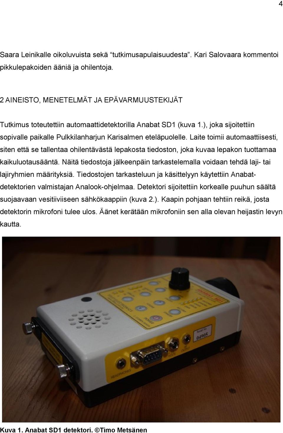 Laite toimii automaattiisesti, siten että se tallentaa ohilentävästä lepakosta tiedoston, joka kuvaa lepakon tuottamaa kaikuluotausääntä.