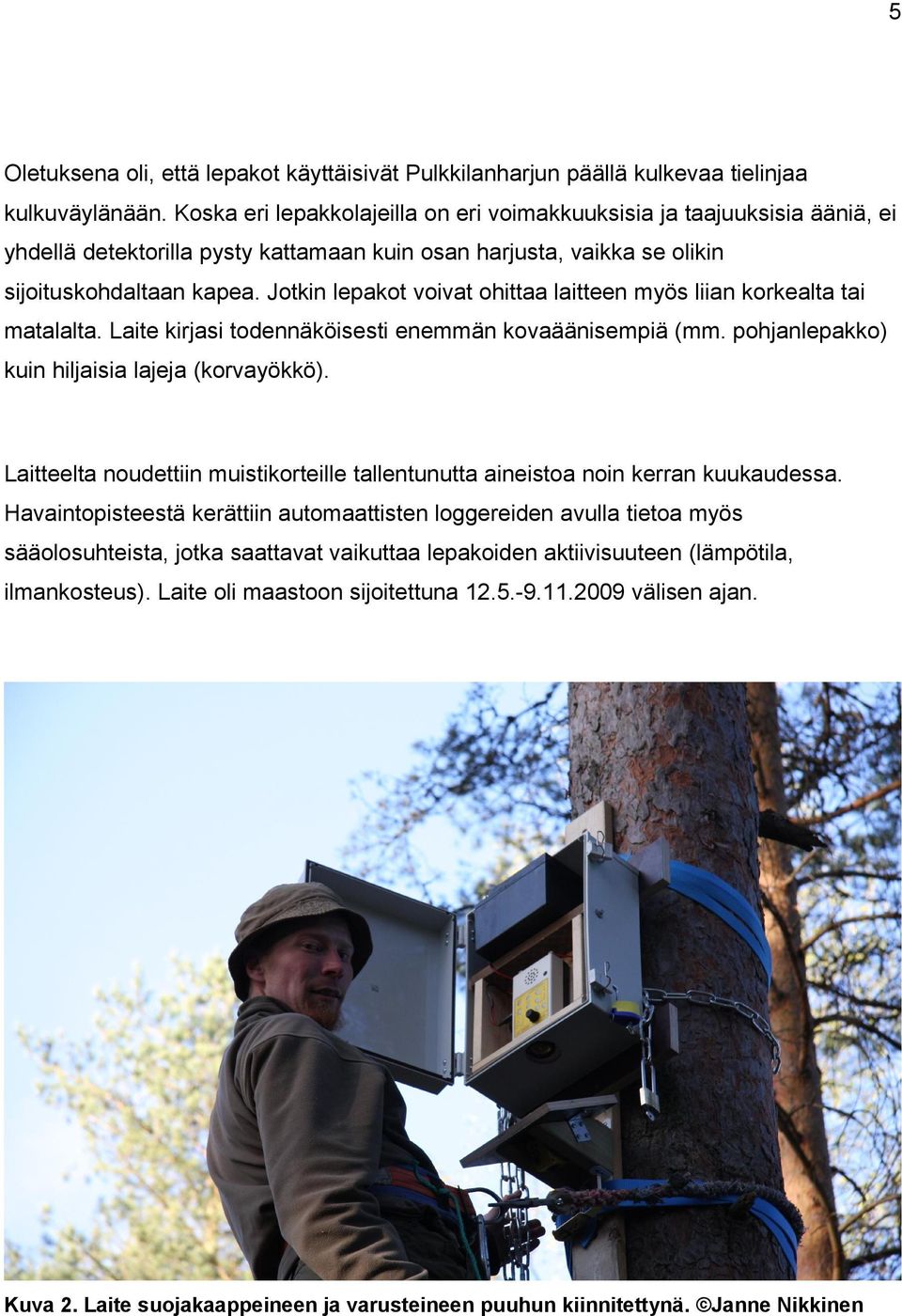 Jotkin lepakot voivat ohittaa laitteen myös liian korkealta tai matalalta. Laite kirjasi todennäköisesti enemmän kovaäänisempiä (mm. pohjanlepakko) kuin hiljaisia lajeja (korvayökkö).